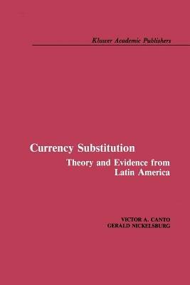 Currency Substitution: Theory and Evidence from Latin America - Victor A. Canto,Gerald Nickelsburg - cover