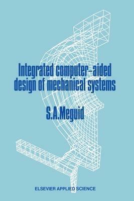 Integrated Computer-Aided Design of Mechanical Systems - Shaker A. Meguid - cover