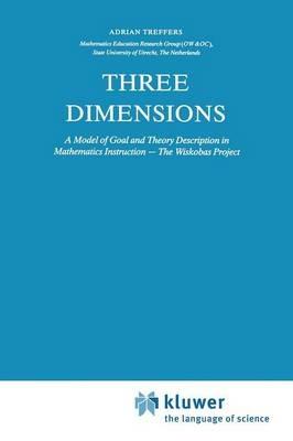 Three Dimensions: A Model of Goal and Theory Description in Mathematics Instruction — The Wiskobas Project - A. Treffers - cover