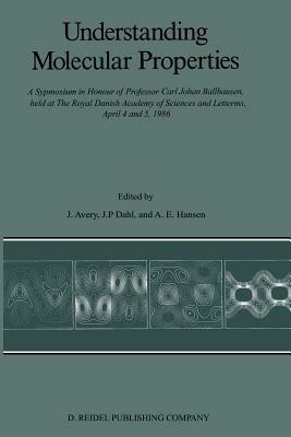 Understanding Molecular Properties: A Symposium in Honour of Professor Carl Johan Ballhausen, held at The Royal Danish Academy of Sciences and Letters, April 4 and 5, 1986 - cover