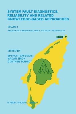 System Fault Diagnostics, Reliability and Related Knowledge-Based Approaches: Volume 2 Knowledge-Based and Fault-Tolerant Techniques Proceedings of the First European Workshop on Fault Diagnostics, Reliability and Related Knowledge-Based Approaches, Island of Rhodes, Greece, August 31–September 3, 1986 - cover