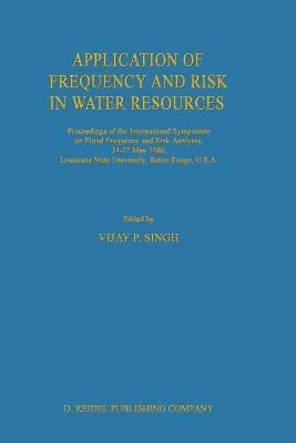 Application of Frequency and Risk in Water Resources: Proceedings of the International Symposium on Flood Frequency and Risk Analyses, 14–17 May 1986, Louisiana State University, Baton Rouge, U.S.A - cover