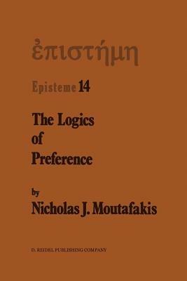 The Logics of Preference: A Study of Prohairetic Logics in Twentieth Century Philosophy - N.J. Moutafakis - cover