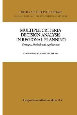 Multiple Criteria Decision Analysis in Regional Planning: Concepts, Methods and Applications - Fumiko Seo,Masatoshi Sakawa - cover
