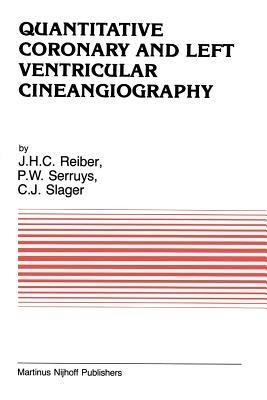 Quantitative Coronary and Left Ventricular Cineangiography: Methodology and Clinical Applications - Johan H. C. Reiber,P.W. Serruys,C.J. Slager - cover