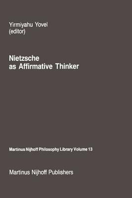 Nietzsche as Affirmative Thinker: Papers Presented at the Fifth Jerusalem Philosophical Encounter, April 1983 - cover