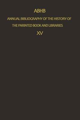 Annual Bibliography of the History of the Printed Book and Libraries: Volume 15: Publications of 1984 and additions from the preceding years - cover