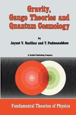 Gravity, Gauge Theories and Quantum Cosmology - J.V. Narlikar,T. Padmanabhan - cover