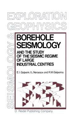 Borehole Seismology and the Study of the Seismic Regime of Large Industrial Centres - E.I. Galperin,I.L. Nersesov,R.M. Galperina - cover