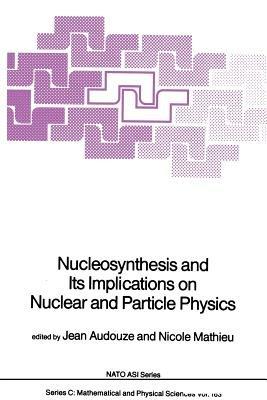 Nucleosynthesis and Its Implications on Nuclear and Particle Physics - cover