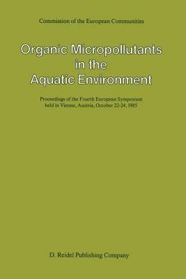 Organic Micropollutants in the Aquatic Environment: Proceedings of the Fourth European Symposium held in Vienna, Austria, October 22–24, 1985 - cover