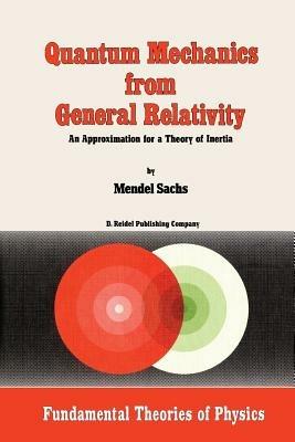 Quantum Mechanics from General Relativity: An Approximation for a Theory of Inertia - M. Sachs - cover