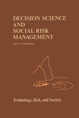 Decision Science and Social Risk Management: A Comparative Evaluation of Cost-Benefit Analysis, Decision Analysis, and Other Formal Decision-Aiding Approaches - M.W Merkhofer - cover