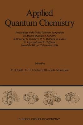 Applied Quantum Chemistry: Proceedings of the Nobel Laureate Symposium on Applied Quantum Chemistry in Honor of G. Herzberg, R. S. Mulliken, K. Fukui, W. Lipscomb, and R. Hoffman, Honolulu, HI, 16–21 December 1984 - cover