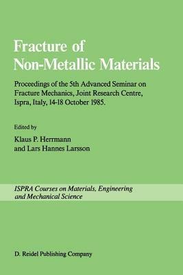 Fracture of Non-Metallic Materials: Proceeding of the 5th Advanced Seminar on Fracture Mechanics, Joint Research Centre, Ispra, Italy, 14–18 October 1985 on collaboration with the European Group on Fracture - cover