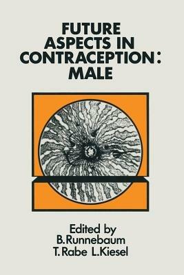 Future Aspects in Contraception: Proceeding of an International Symposium held in Heidelberg, 5–8 September 1984 Part 1 Male Contraception - B. Runnebaum,T. Rabe,L. Kiesel - cover