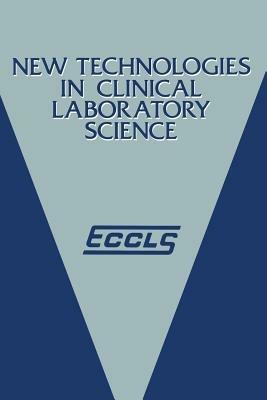 New Technologies in Clinical Laboratory Science: Proceedings of the fifth ECCLS Seminar held at Siena, Italy, 23–25 May 1984 - cover