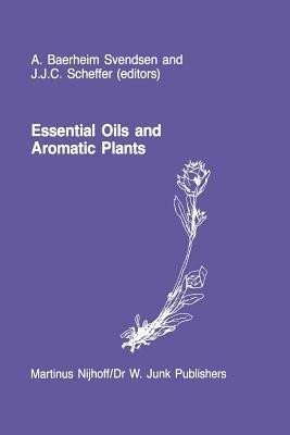 Essential Oils and Aromatic Plants: Proceedings of the 15th International Symposium on Essential Oils, held in Noordwijkerhout, The Netherlands, July 19–21, 1984 - cover