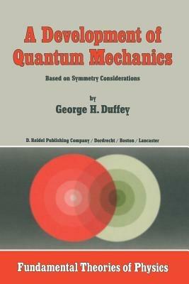 A Development of Quantum Mechanics: Based on Symmetry Considerations - G.H. Duffey - cover