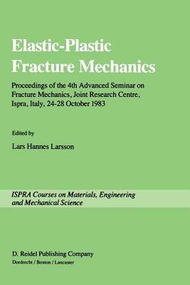 Elastic-Plastic Fracture Mechanics: Proceedings of the 4th Advanced Seminar on Fracture Mechanics, Joint Research Centre, Ispra, Italy, 24–28 October 1983 in collaboration with the European Group on Fracture - cover