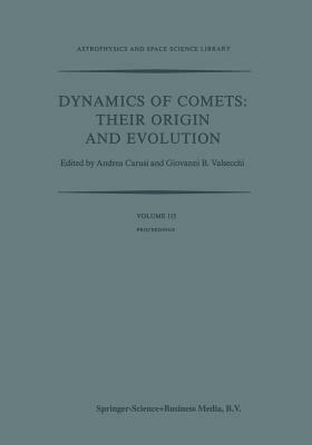 Dynamics of Comets: Their Origin and Evolution: Proceedings of the 83rd Colloquium of the International Astronomical Union, Held in Rome, Italy, 11–15 June 1984 - cover