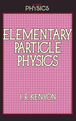 Elementary Particle Physics - Ian Kenyon - cover