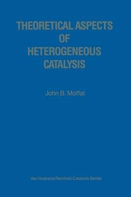 Theoretical Aspects of Heterogeneous Catalysis - John B. Moffat - cover