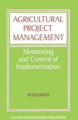 Agricultural Project Management: Monitoring and Control of Implementation - Peter Smith - cover