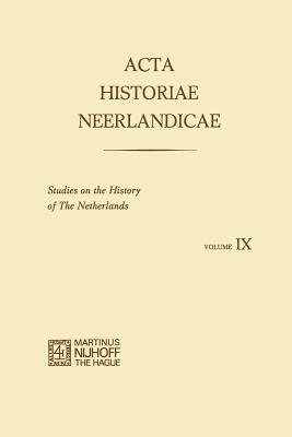 Acta Historiae Neerlandicae IX: Studies on the History of the Netherlands - R. Baetens,H. Balthazar,H. Van Dijk - cover
