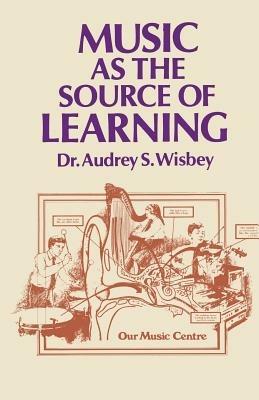 Music as the Source of Learning: Consultant in Early Childhood and Remedial Education and Educational Technology - A.S. Wisbey - cover