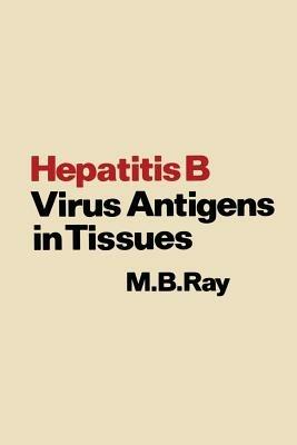 Hepatitis B Virus Antigens in Tissues - M.B. Ray - cover