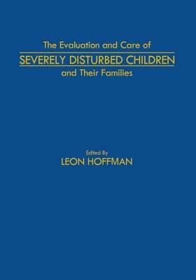 The Evaluation and Care of Severely Disturbed Children and Their Families - cover