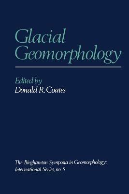 Glacial Geomorphology: A proceedings volume of the Fifth Annual Geomorphology Symposia Series, held at Binghamton New York September 26–28, 1974 - cover