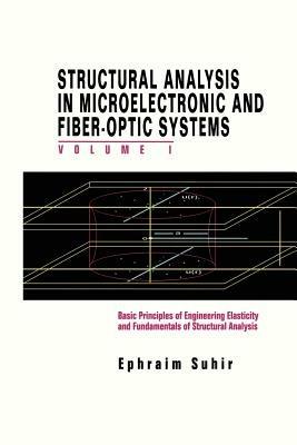 Structural Analysis in Microelectronic and Fiber-Optic Systems: Volume I Basic Principles of Engineering Elastictiy and Fundamentals of Structural Analysis - Ephraim Suhir - cover