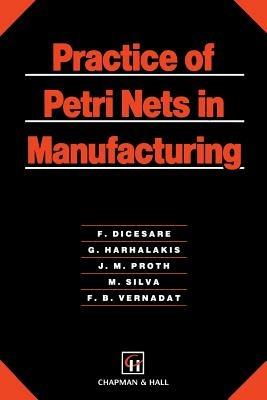 Practice of Petri Nets in Manufacturing - Frank DiCesare,George Harhalakis,Jean-Marie Proth - cover