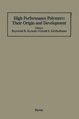 High Performance Polymers: Their Origin and Development: Proceedings of the Symposium on the History of High Performance Polymers at the American Chemical Society Meeting held in New York, April 15–18, 1986 - cover