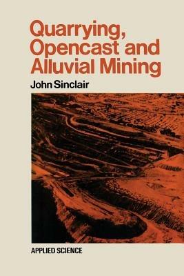 Quarrying Opencast and Alluvial Mining - John Sinclair - cover