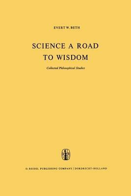 Science a Road to Wisdom: Collected Philosophical Studies - E.W. Beth - cover