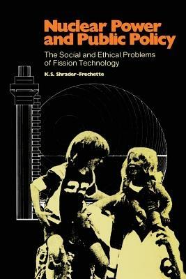 Nuclear Power and Public Policy: The Social and Ethical Problems of Fission Technology - K. S. Shrader-Frechette - cover