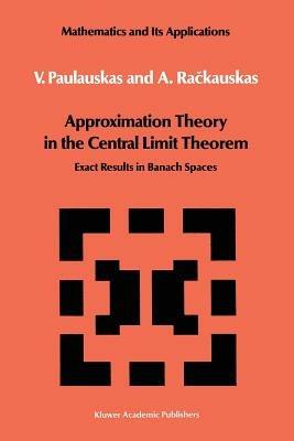 Approximation Theory in the Central Limit Theorem: Exact Results in Banach Spaces - V. Paulauskas,A. Rackauskas - cover