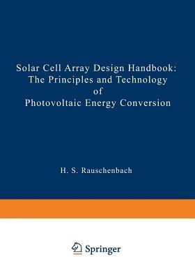 Solar Cell Array Design Handbook: The Principles and Technology of Photovoltaic Energy Conversion - Hans S. Rauschenbach - cover