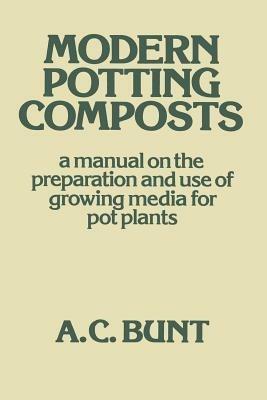 Modern Potting Composts: A Manual on the Preparation and Use of Growing Media for Pot Plants - A. C. Bunt - cover