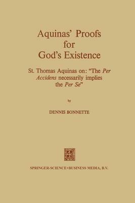 Aquinas’ Proofs for God’s Existence: St. Thomas Aquinas on: “The per Accidens Necessarily Implies the per se” - Dennis Bonnette - cover