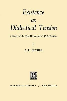 Existence as Dialectical Tension: A Study of the First Philosophy of W. E. Hocking - A.R. Luther - cover