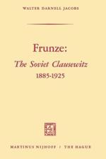 Frunze: The Soviet Clausewitz 1885–1925