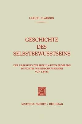 Geschichte des Selbstbewusstseins: Der Ursprung des Spekulativen Problems in Fichtes Wissenschaftslehre von 1794–95 - Ulrich Claesges - cover