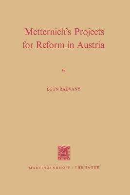 Metternich’s Projects for Reform in Austria - Egon Radvany - cover