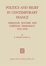Politics and Belief in Contemporary France: Emmanuel Mounier and Christian Democracy, 1932–1950
