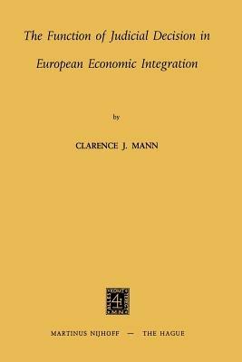 The Function of Judicial Decision in European Economic Integration - Clarence J. Mann - cover