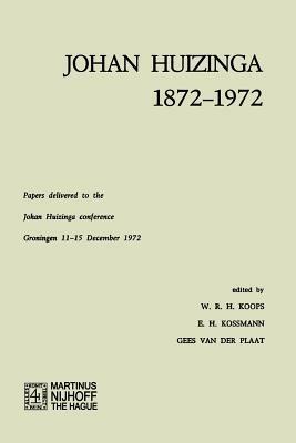 Johan Huizinga 1872–1972: Papers Delivered to the Johan Huizinga Conference Groningen 11–15 December 1972 - W. R. H. Koops,E. H. Kossmann,Gees Van Der Plaat - cover
